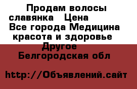 Продам волосы славянка › Цена ­ 5 000 - Все города Медицина, красота и здоровье » Другое   . Белгородская обл.